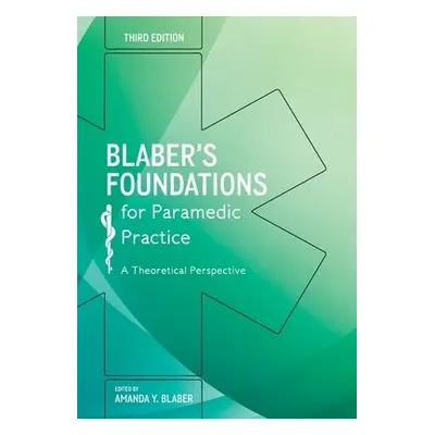 Blaber's Foundations for Paramedic Practice: A Theoretical Perspective - Blaber, Amanda