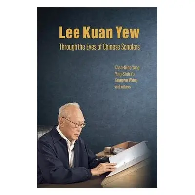 Lee Kuan Yew Through The Eyes Of Chinese Scholars - Yang, Chen Ning (State Univ Of New York At S