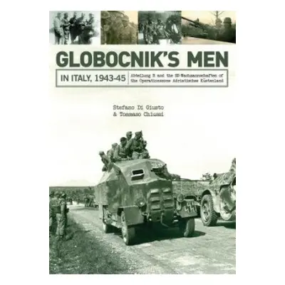 Globocnik’s Men in Italy, 1943-45 - Di Giusto, Stefano a Chiussi, Tommaso