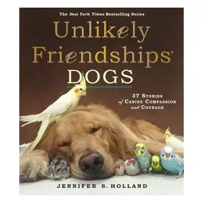 Unlikely Friendships: Dogs - S. Holland, Jennifer