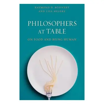 Philosophers at Table - Boisvert, Raymond a Heldke, Lisa M.