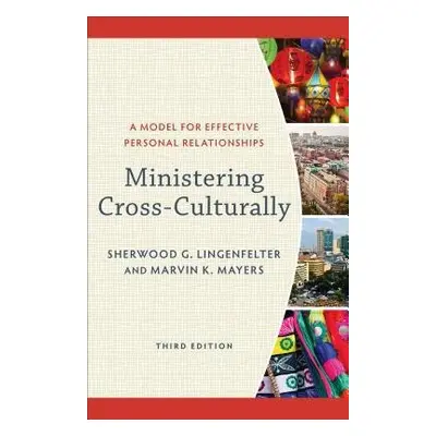 Ministering Cross–Culturally – A Model for Effective Personal Relationships - Lingenfelter, Sher