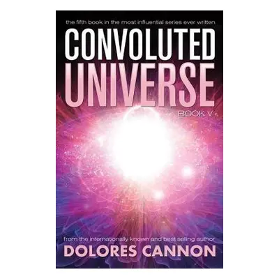 Convoluted Universe: Book Five - Cannon, Dolores (Dolores Cannon)