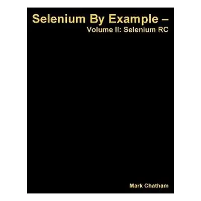 Selenium by Example - Volume II: Selenium Rc - Chatham, Mark