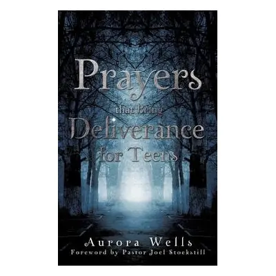 Prayers That Bring Deliverance for Teens - Wells, Aurora