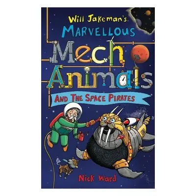 Jakeman's Marvellous Mechanimals and the Space Pirates - Ward, Nick