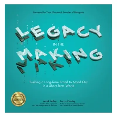 Legacy in the Making: Building a Long-Term Brand to Stand Out in a Short-Term World - Miller, Ma