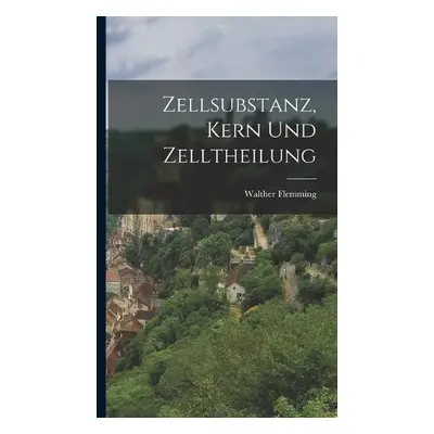 Zellsubstanz, Kern Und Zelltheilung - Flemming, Walther