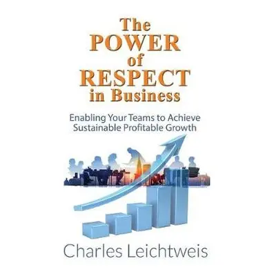 Power of Respect In Business - Leichtweis, Charles