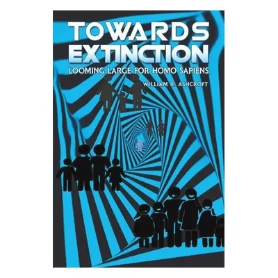 Towards Extinction - Ashcroft, William R.