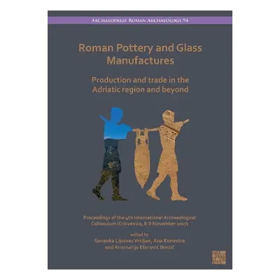 Roman Pottery and Glass Manufactures: Production and Trade in the Adriatic Region and Beyond