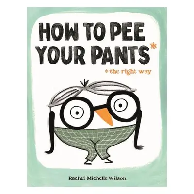 How to Pee Your Pants - Wilson, Rachel Michelle