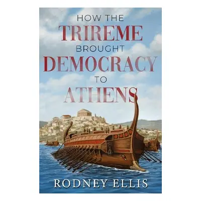 How the Trireme brought Democracy to Athens - Ellis, Rodney