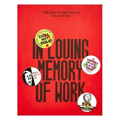 In Loving Memory of Work: A Visual Record Of The UK Miners' Strike 1984-85 - Loach, Craig Oldham