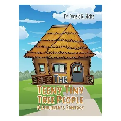 Teeny Tiny Tree People: A Children's Fantasy - Stoltz, Dr. Donald R.