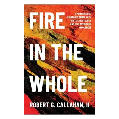 Fire in the Whole - Callahan, II, Robert G.