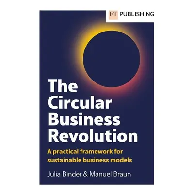 Circular Business Revolution: A practical framework for sustainable business models - Binder, Ju