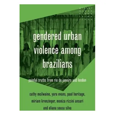 Gendered Urban Violence Among Brazilians - McIlwaine, Cathy a Heritage, Paul a Azambuja, Miriam 