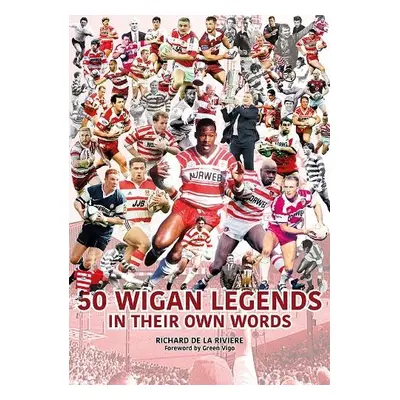 50 Wigan Legends in Their Own Words - de la Riviere, Richard