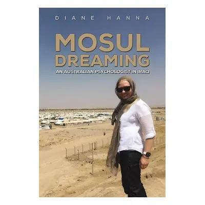 Mosul Dreaming: An Australian Psychologist in Iraq - Hanna, Diane