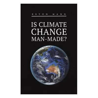 Is Climate Change Man-Made? - Mann, Bryon