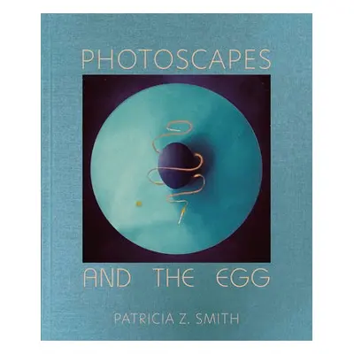 Photoscapes and the Egg - Smith, Patricia Z