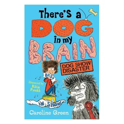 There's a Dog in My Brain: Dog Show Disaster - Green, Caroline