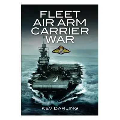 Fleet Air Arm Carrier War - Darling, Kev