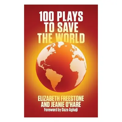 100 Plays to Save the World - Freestone, Elizabeth a O'Hare, Jeanie