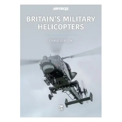 Britain's Military Helicopters - Gibson, Chris