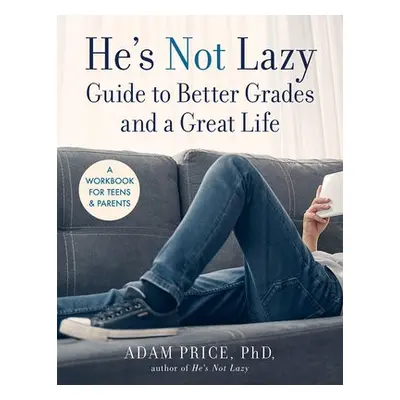 He’s Not Lazy Guide to Better Grades and a Great Life - Price, Adam