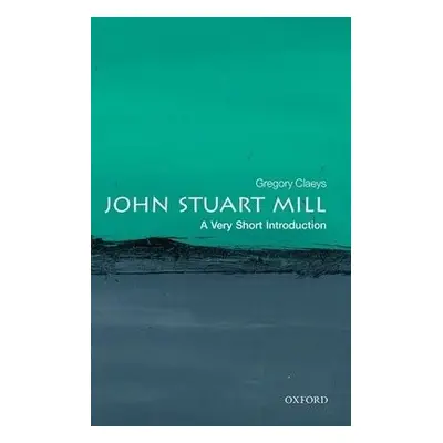 John Stuart Mill: A Very Short Introduction - Claeys, Gregory (Emeritus Professor, University of