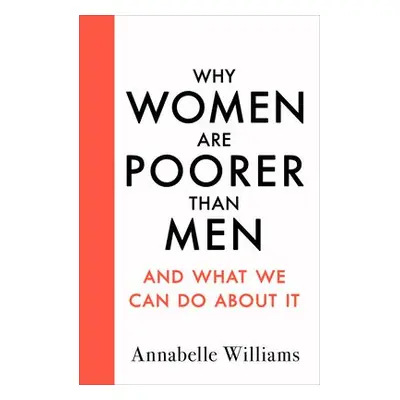 Why Women Are Poorer Than Men and What We Can Do About It - Williams, Annabelle