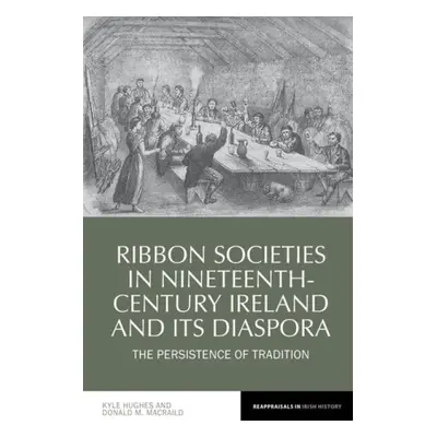 Ribbon Societies in Nineteenth-Century Ireland and Its Diaspora - Hughes, Kyle (School of Englis