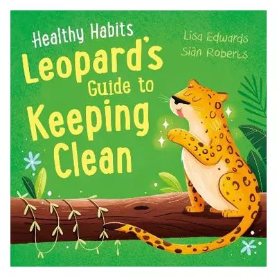 Healthy Habits: Leopard's Guide to Keeping Clean - Edwards, Lisa