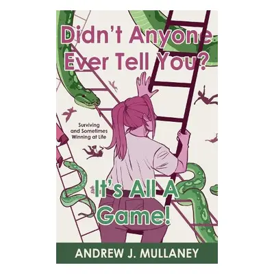 Didn't Anyone Ever Tell You? It's All A Game! - Mullaney, Andrew J.