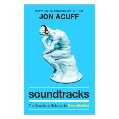 Soundtracks – The Surprising Solution to Overthinking - Acuff, Jon