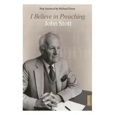 I Believe in Preaching - Stott, John