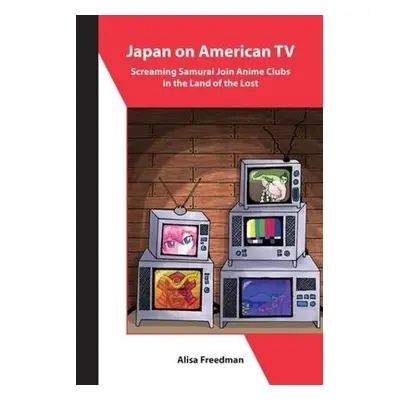 Japan on American TV – Screaming Samurai Join Anime Clubs in the Land of the Lost - Freedman, Al