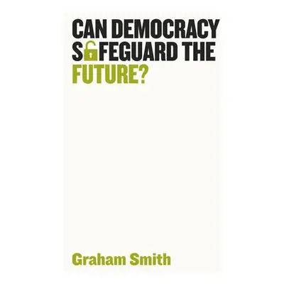 Can Democracy Safeguard the Future? - Smith, Graham