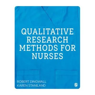 Qualitative Research Methods for Nurses - Dingwall, Robert a Staniland, Karen