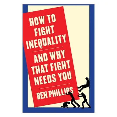 How to Fight Inequality - Phillips, Ben