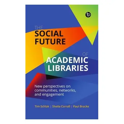 Social Future of Academic Libraries - Schlak, Tim a Corrall, Sheila a Bracke, Paul