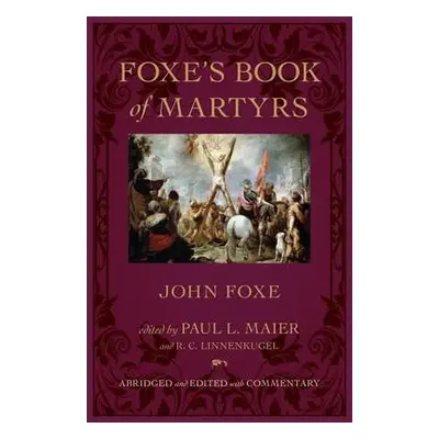 Foxe`s Book of Martyrs - Foxe, John a Maier, Paul L. a Linnenkugel, R. C.