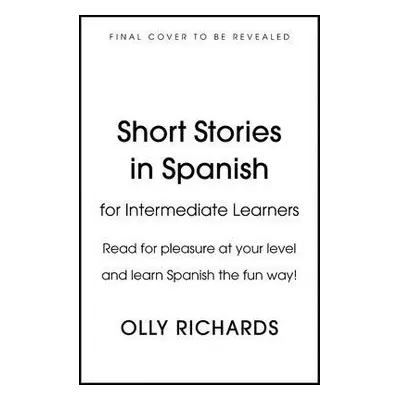 Short Stories in Spanish for Intermediate Learners - Richards, Olly