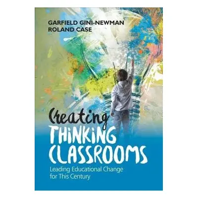 Creating Thinking Classrooms - Gini-Newman, Garfield a Case, Roland