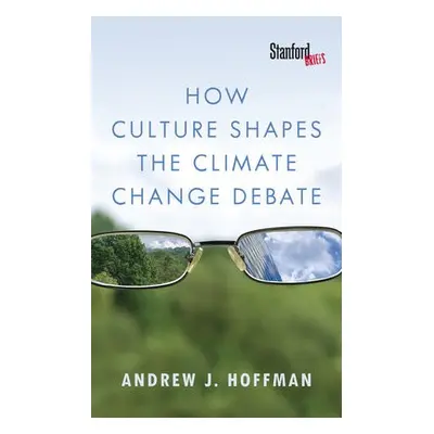 How Culture Shapes the Climate Change Debate - Hoffman, Andrew J.