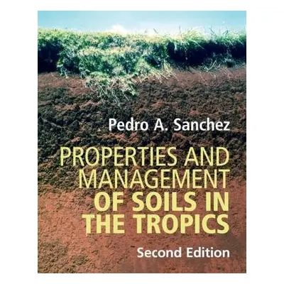 Properties and Management of Soils in the Tropics - Sanchez, Pedro A. (University of Florida)