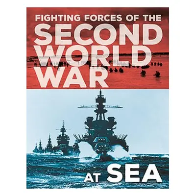 Fighting Forces of the Second World War: At Sea - Miles, John