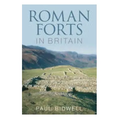 Roman Forts in Britain - Bidwell, Paul